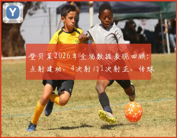 登贝莱2026年全场数据表现回顾：点射建功，4次射门1次射正，传球成功率84.4%评估
