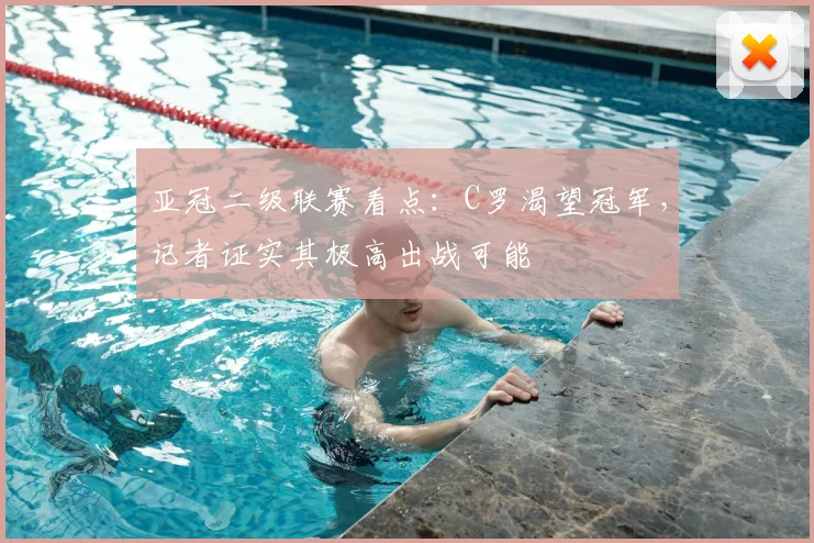 亚冠二级联赛看点：C罗渴望冠军，记者证实其极高出战可能