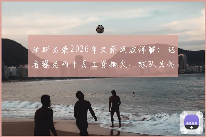 珀斯光荣2026年欠薪风波详解：记者曝光两个月工资拖欠，球队为何仍称财务良好？澳超俱乐部财政引关注